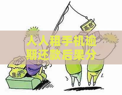 人人租手机逾期还款后果分析：你准备好面对这些了吗？