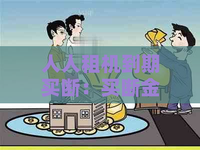 人人租机到期买断：买断金与租金之间的优关系解析