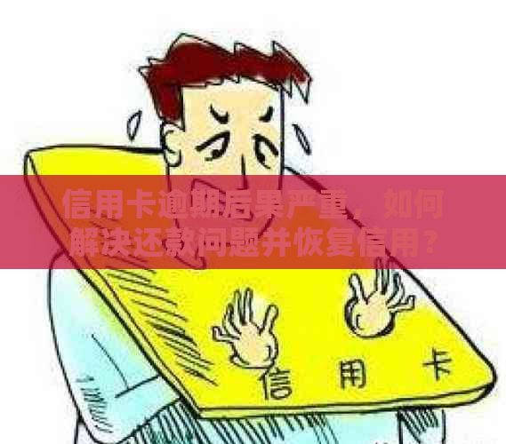 信用卡逾期后果严重，如何解决还款问题并恢复信用？