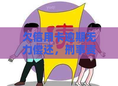 欠信用卡逾期无力偿还，刑事责任与否如何判断？