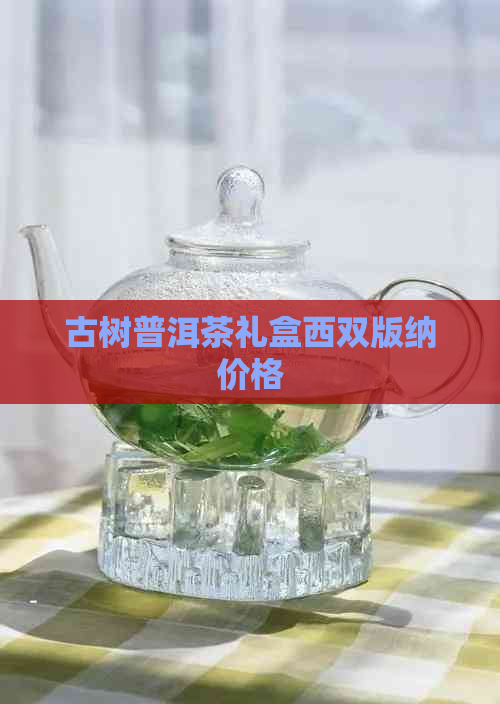 古树普洱茶礼盒西双版纳价格