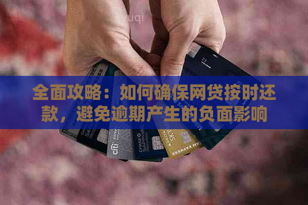 全面攻略：如何确保网贷按时还款，避免逾期产生的负面影响