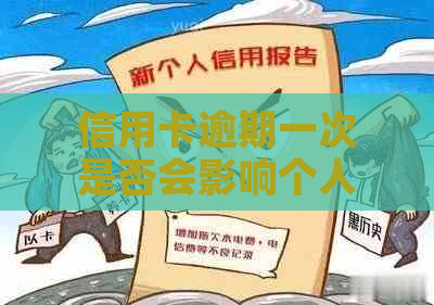 信用卡逾期一次是否会影响个人信用及姓名变更？如何应对和解决？