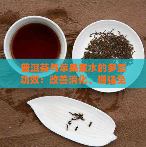 普洱茶与苹果煮水的多重功效：改善消化、增强免疫力和抗氧化能力