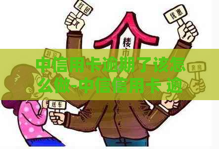 中信用卡逾期了该怎么做-中信信用卡 逾期