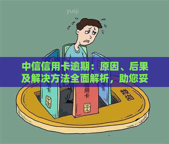 中信信用卡逾期：原因、后果及解决方法全面解析，助您妥善处理逾期问题