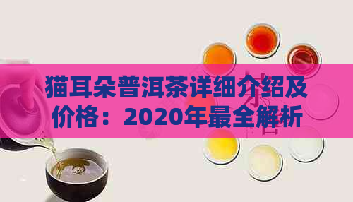 猫耳朵普洱茶详细介绍及价格：2020年最全解析，一斤多少钱？属于哪个片区？