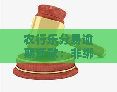 农行乐分易逾期还款：非绑定银行卡是否会自动扣款？安全性如何保障？