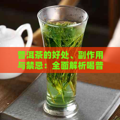 普洱茶的好处、副作用与禁忌：全面解析喝普洱茶可能产生的后果与应对方法