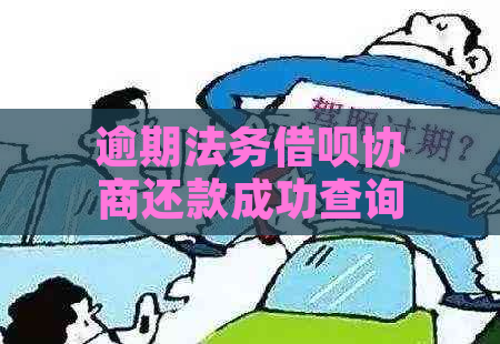 逾期法务借呗协商还款成功查询指南