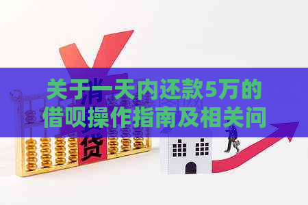 关于一天内还款5万的借呗操作指南及相关问题解析