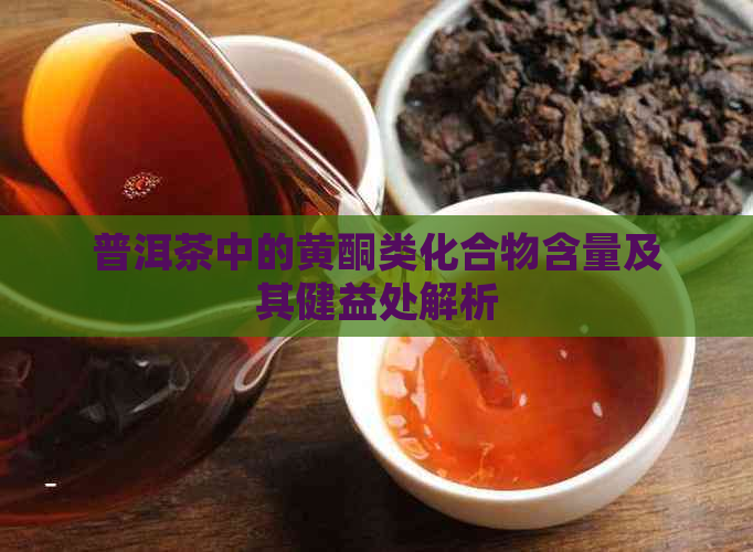 普洱茶中的黄酮类化合物含量及其健益处解析