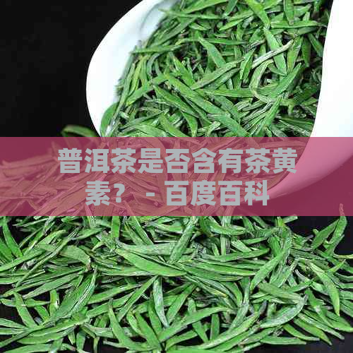 普洱茶是否含有茶黄素？ - 百度百科