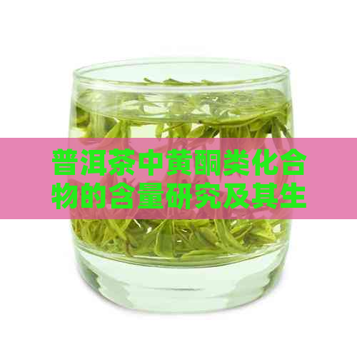 普洱茶中黄酮类化合物的含量研究及其生物活性分析