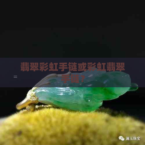 翡翠彩虹手链或彩虹翡翠手链？