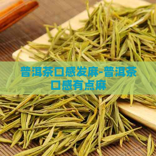 普洱茶口感发麻-普洱茶口感有点麻