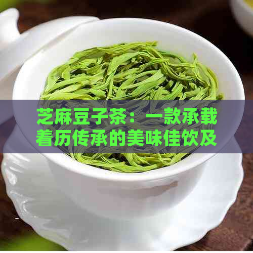 芝麻豆子茶：一款承载着历传承的美味佳饮及其独特故事