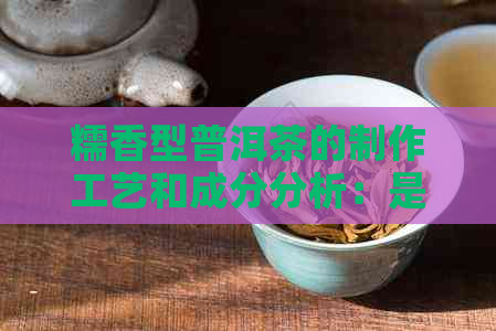 糯香型普洱茶的制作工艺和成分分析：是否含有香料？