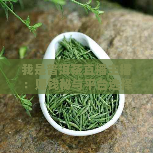 我是普洱茶直播主播：赚钱秘与平台选择