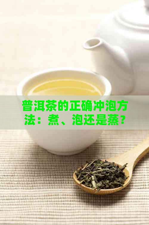 普洱茶的正确冲泡方法：煮、泡还是蒸？