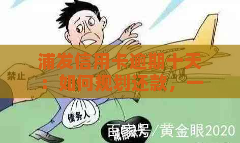 浦发信用卡逾期十天：如何规划还款，一次性还清？