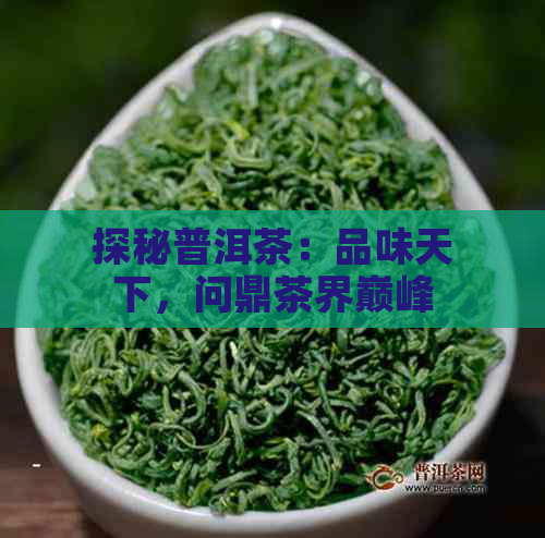 探秘普洱茶：品味天下，问鼎茶界巅峰