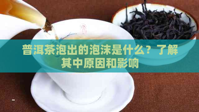 普洱茶泡出的泡沫是什么？了解其中原因和影响