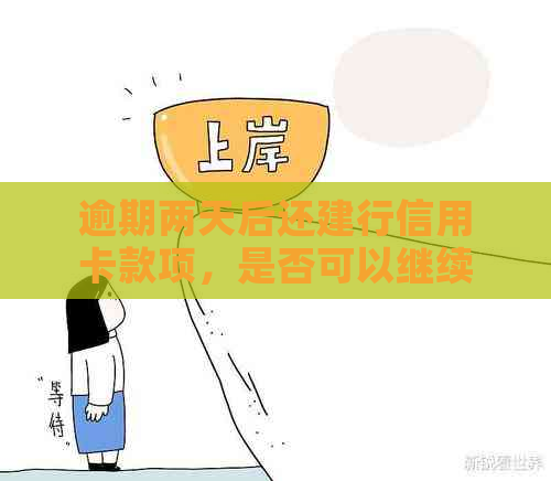 逾期两天后还建行信用卡款项，是否可以继续使用？了解恢复信用的关键步骤