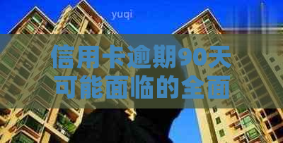 信用卡逾期90天可能面临的全面后果及解决办法，了解这些避免信用受损！