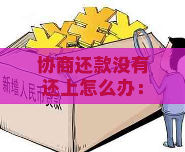 协商还款没有还上怎么办：影响、不成功处理与强制执行时间解答