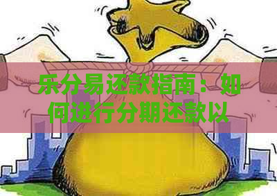 乐分易还款指南：如何进行分期还款以及相关问题解答