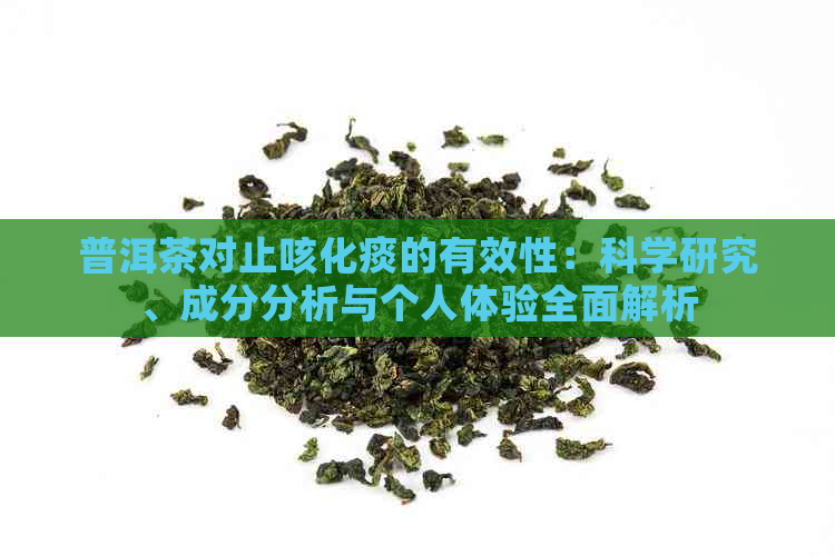 普洱茶对止咳化痰的有效性：科学研究、成分分析与个人体验全面解析