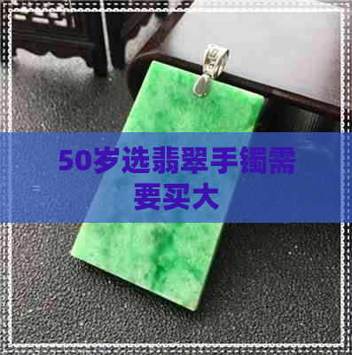 50岁选翡翠手镯需要买大