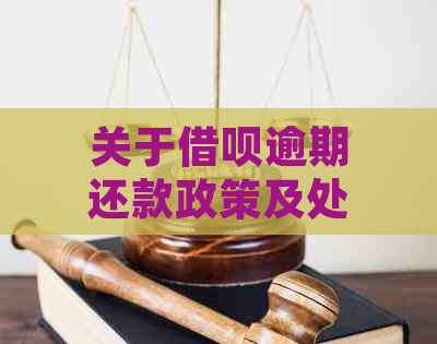 关于借呗逾期还款政策及处理方式的详细解析