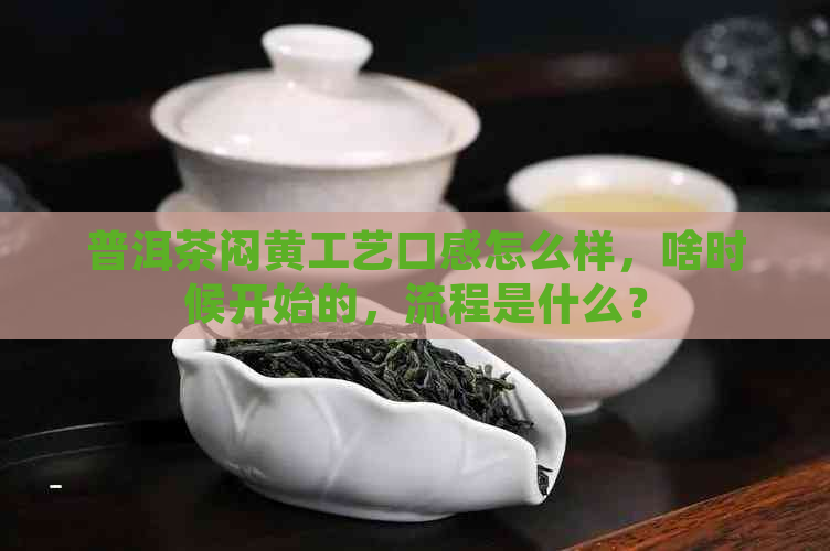 普洱茶闷黄工艺口感怎么样，啥时候开始的，流程是什么？