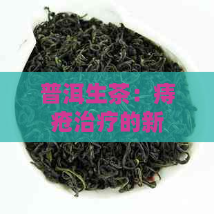 普洱生茶：痔疮治疗的新选择？