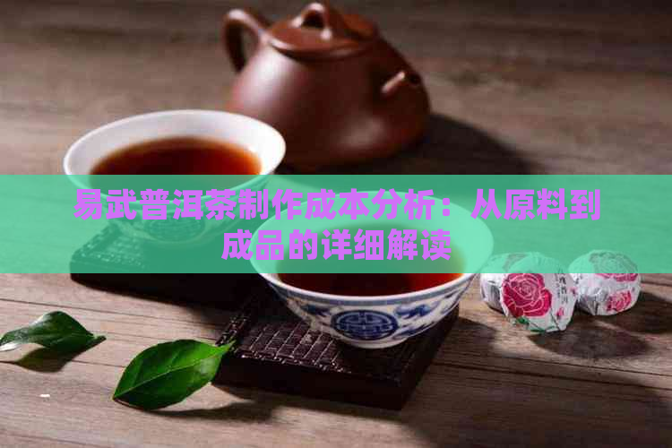 易武普洱茶制作成本分析：从原料到成品的详细解读