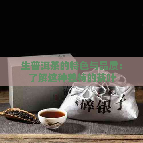 生普洱茶的特色与品质：了解这种独特的茶叶