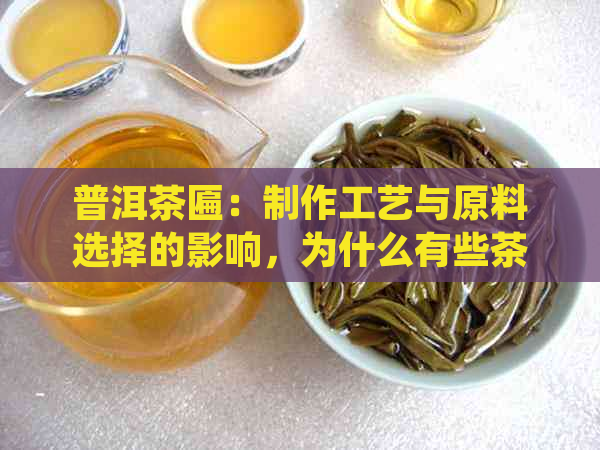 普洱茶匾：制作工艺与原料选择的影响，为什么有些茶叶不适合制作匾？