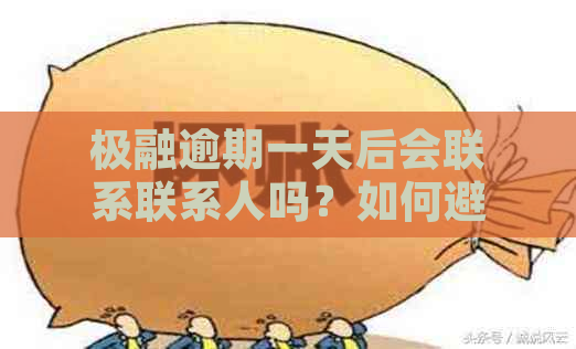 极融逾期一天后会联系联系人吗？如何避免不必要的麻烦？