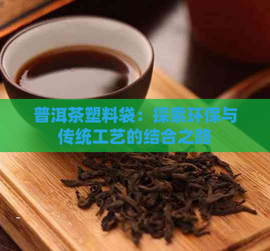 普洱茶塑料袋：探索环保与传统工艺的结合之路