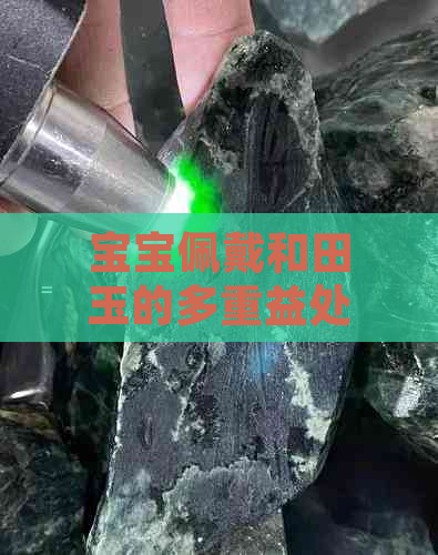 宝宝佩戴和田玉的多重益处及其选购注意事项