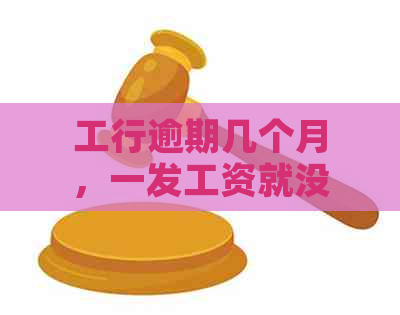 工行逾期几个月，一发工资就没了：解决办法与影响