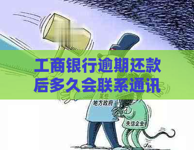 工商银行逾期还款后多久会联系通讯录中的联系人？了解详细情况和应对策略！