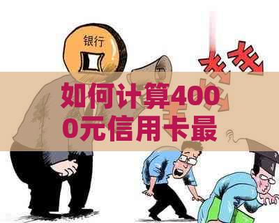 如何计算4000元信用卡更低还款额及其利息？