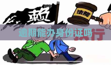 逾期能办身份证吗