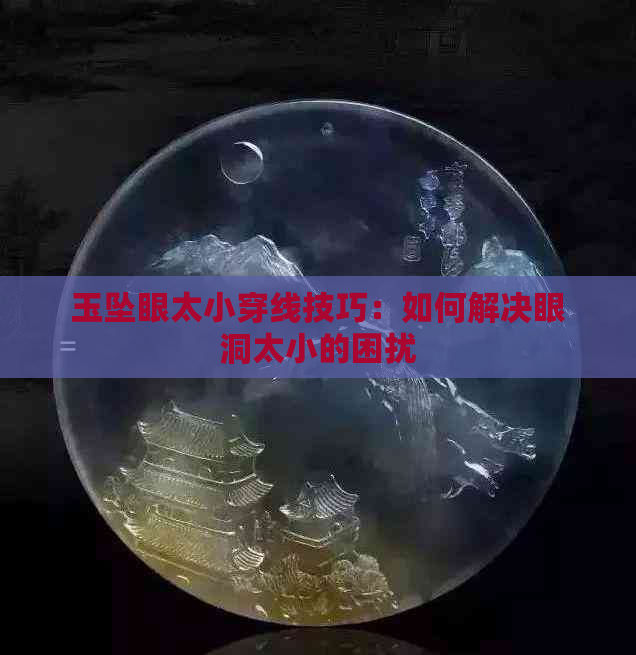 玉坠眼太小穿线技巧：如何解决眼洞太小的困扰