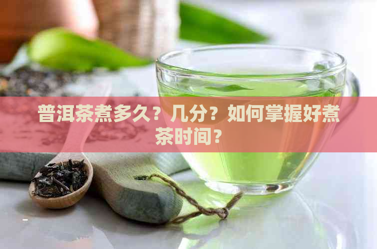 普洱茶煮多久？几分？如何掌握好煮茶时间？