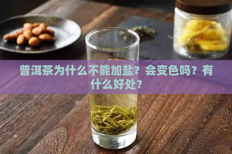 普洱茶为什么不能加盐？会变色吗？有什么好处？