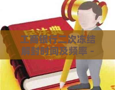 工商银行二次冻结解封时间及频率 - 解冻过程解读